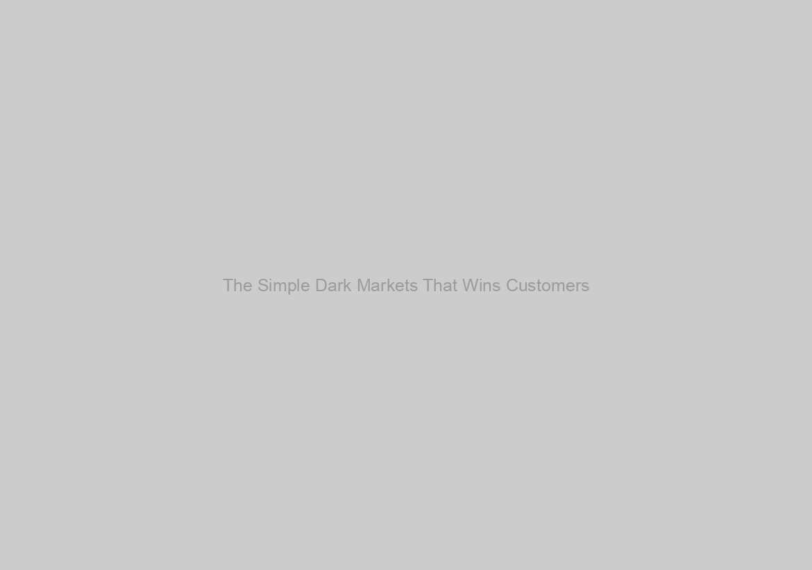The Simple Dark Markets That Wins Customers